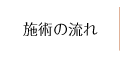 施術の流れ